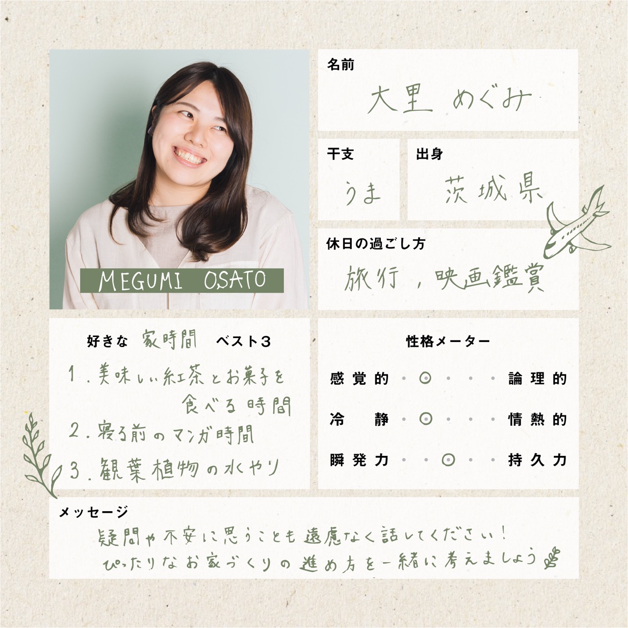 大里めぐみのプロフィール
疑問や不安に思うことも遠慮なく話してください！ぴったりなお家づくりの進め方を一緒に考えましょう